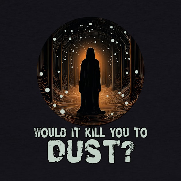 Would It Kill You to Dust? by Dead Is Not The End